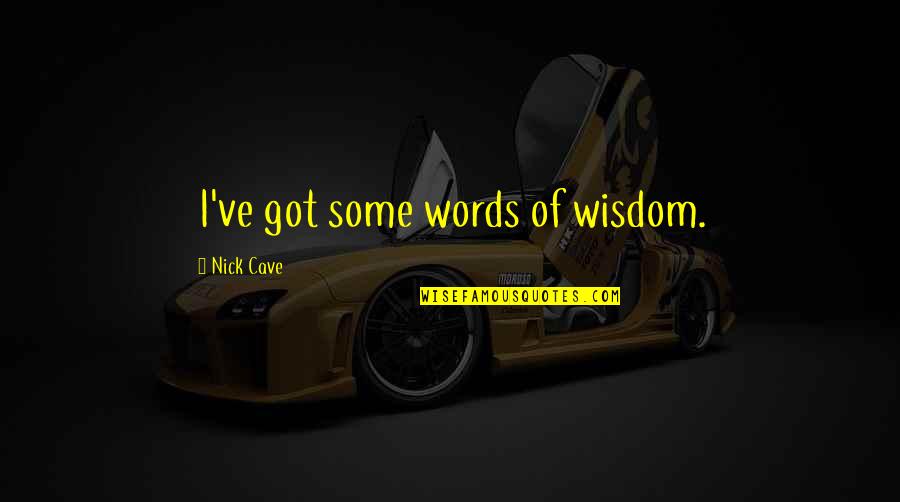 Liaras Dig Site Quotes By Nick Cave: I've got some words of wisdom. Liaras Dig Site Quotes By Nick Cave: I've got some words of wisdom.