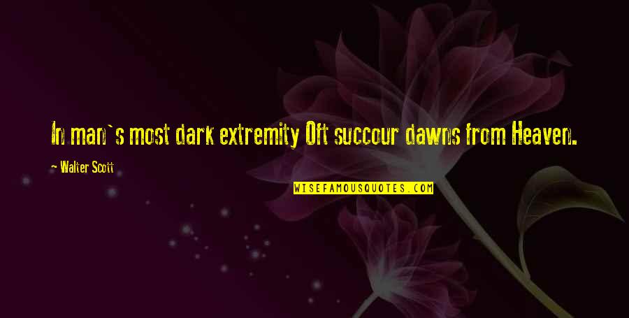 Liaras Dig Site Quotes By Walter Scott: In man's most dark extremity Oft succour dawns Liaras Dig Site Quotes By Walter Scott: In man's most dark extremity Oft succour dawns