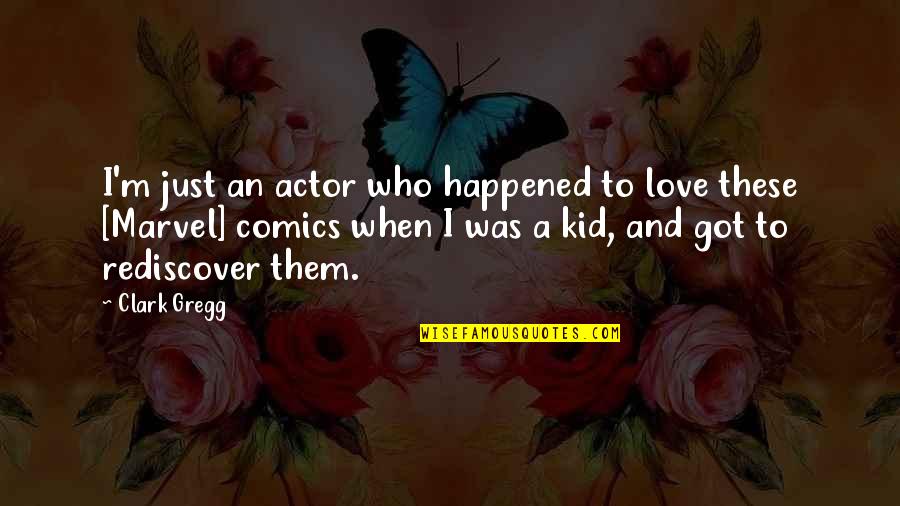 Liardon Quotes By Clark Gregg: I'm just an actor who happened to love Liardon Quotes By Clark Gregg: I'm just an actor who happened to love