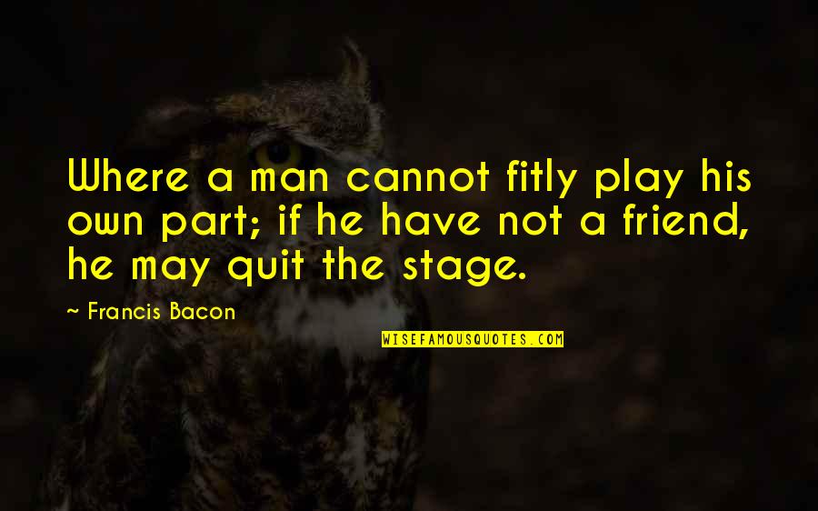 Liarozole Quotes By Francis Bacon: Where a man cannot fitly play his own Liarozole Quotes By Francis Bacon: Where a man cannot fitly play his own