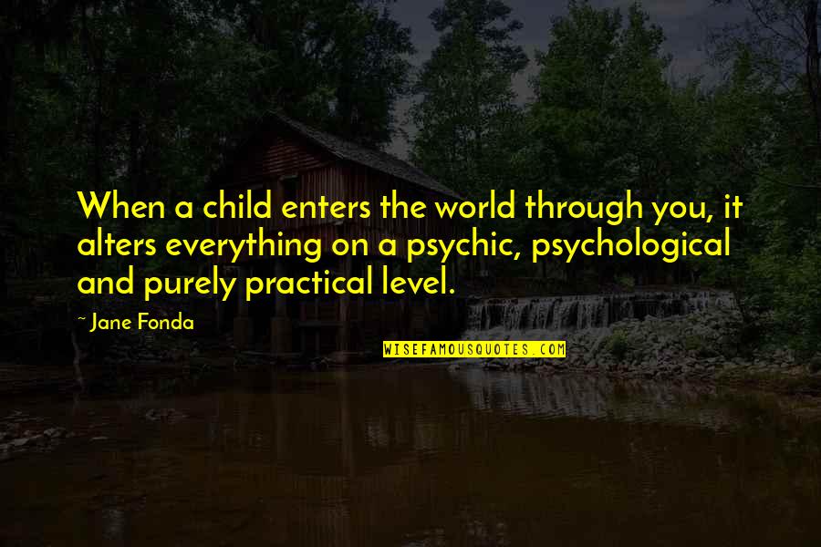 Liarozole Quotes By Jane Fonda: When a child enters the world through you, Liarozole Quotes By Jane Fonda: When a child enters the world through you,