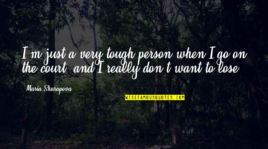Liarozole Quotes By Maria Sharapova: I'm just a very tough person when I Liarozole Quotes By Maria Sharapova: I'm just a very tough person when I