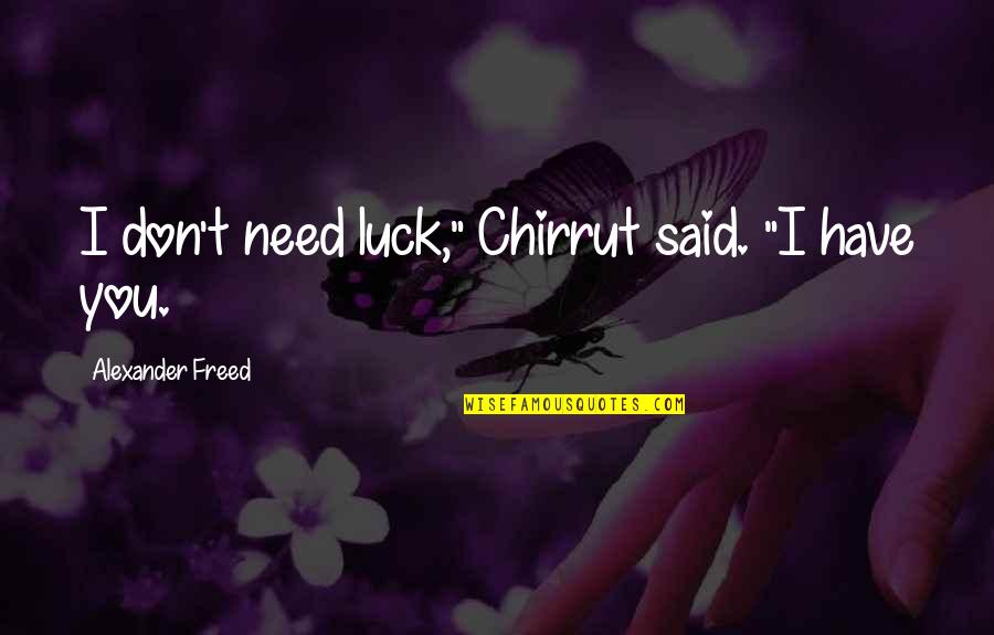 Liars And Cheaters In A Relationship Quotes By Alexander Freed: I don't need luck," Chirrut said. "I have Liars And Cheaters In A Relationship Quotes By Alexander Freed: I don't need luck," Chirrut said. "I have