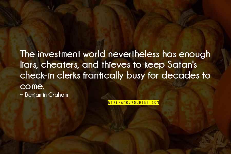 Liars And Cheaters Quotes By Benjamin Graham: The investment world nevertheless has enough liars, cheaters,