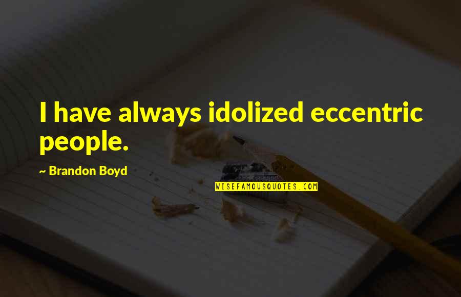 Liars And Cheats Quotes By Brandon Boyd: I have always idolized eccentric people.