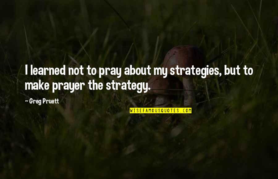 Liars And Cheats Quotes By Greg Pruett: I learned not to pray about my strategies,