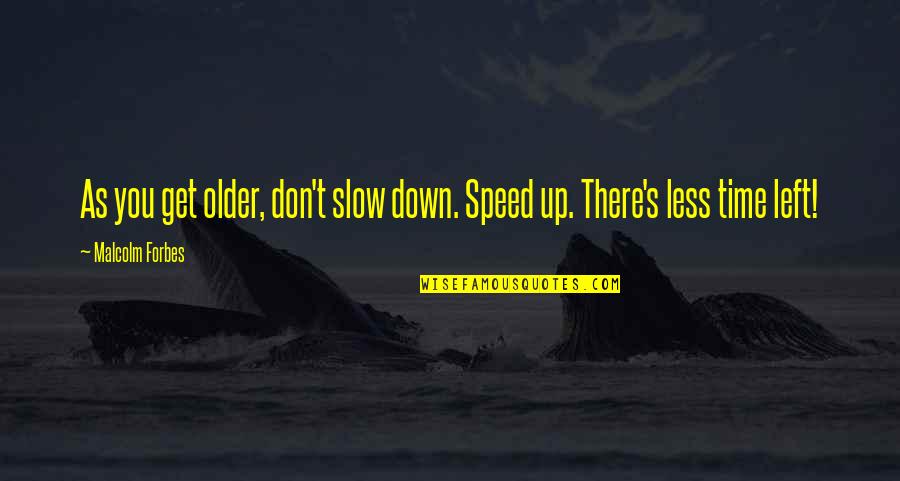 Liars And Dishonesty Quotes By Malcolm Forbes: As you get older, don't slow down. Speed