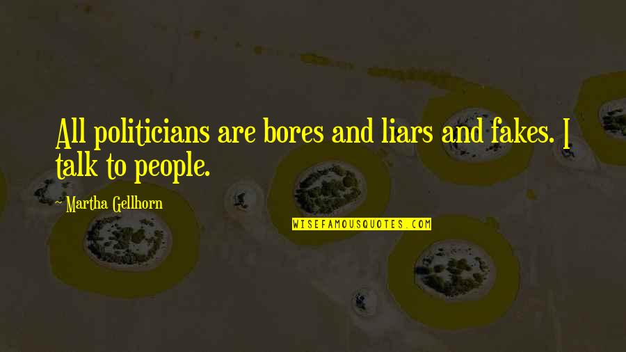 Liars And Fake People Quotes By Martha Gellhorn: All politicians are bores and liars and fakes.