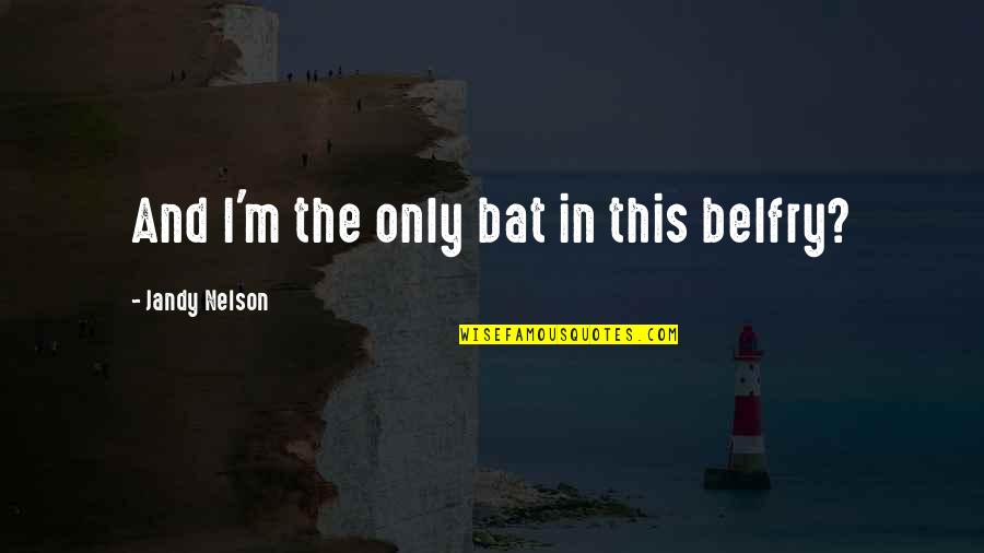 Liars And Steelers Quotes By Jandy Nelson: And I'm the only bat in this belfry?