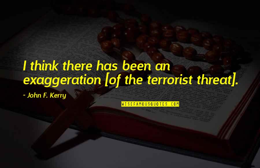 Liars And Thieves Quotes By John F. Kerry: I think there has been an exaggeration [of