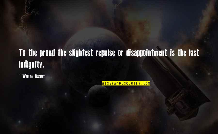 Liars And Thieves Quotes By William Hazlitt: To the proud the slightest repulse or disappointment