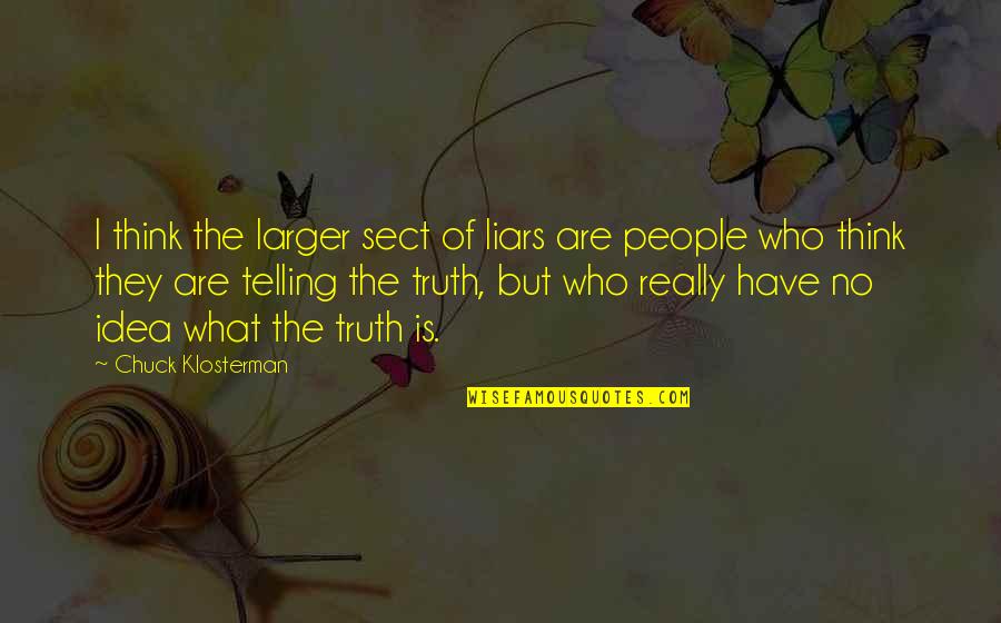 Liars And Truth Quotes By Chuck Klosterman: I think the larger sect of liars are