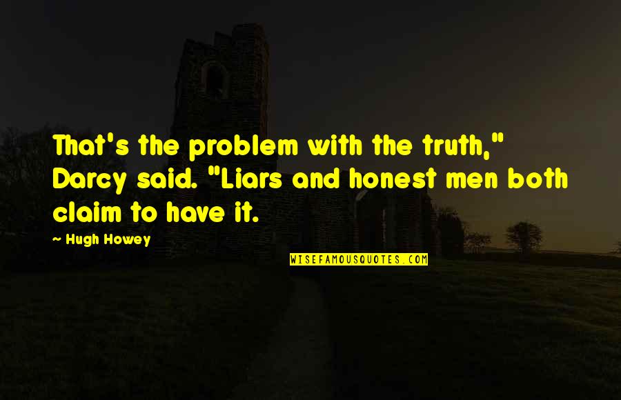 Liars And Truth Quotes By Hugh Howey: That's the problem with the truth," Darcy said.