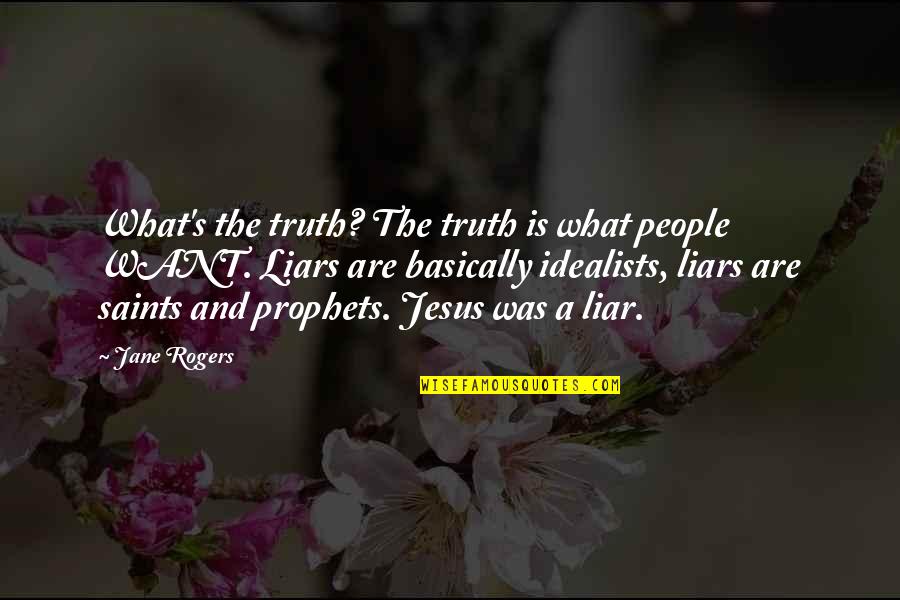 Liars And Truth Quotes By Jane Rogers: What's the truth? The truth is what people