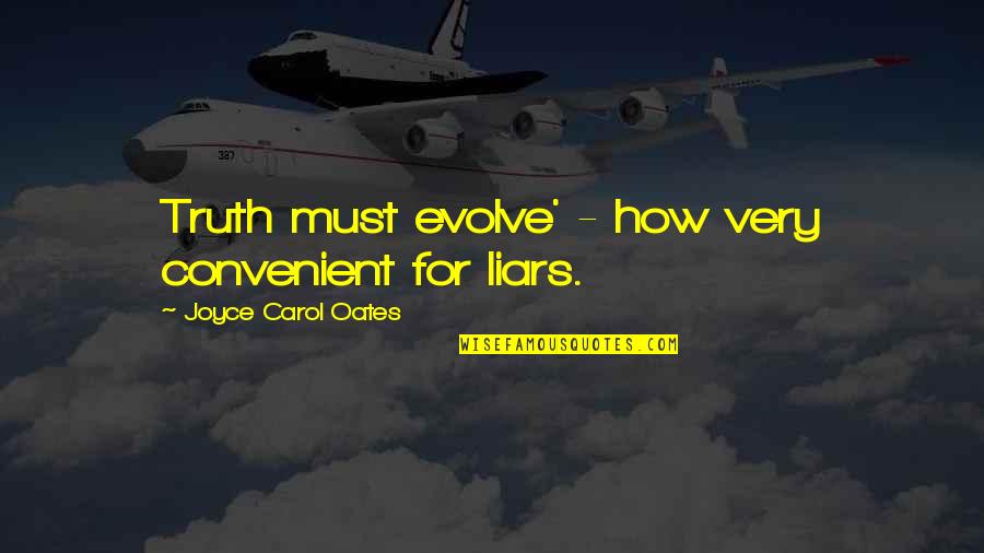 Liars And Truth Quotes By Joyce Carol Oates: Truth must evolve' - how very convenient for