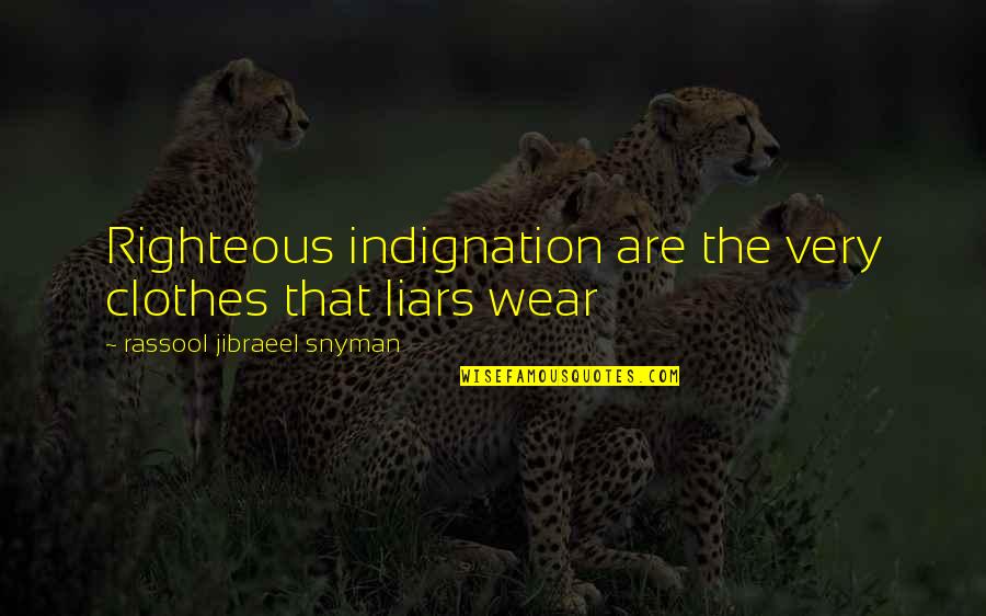Liars And Truth Quotes By Rassool Jibraeel Snyman: Righteous indignation are the very clothes that liars