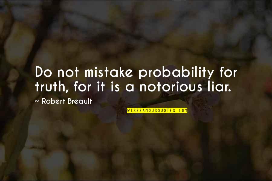 Liars And Truth Quotes By Robert Breault: Do not mistake probability for truth, for it