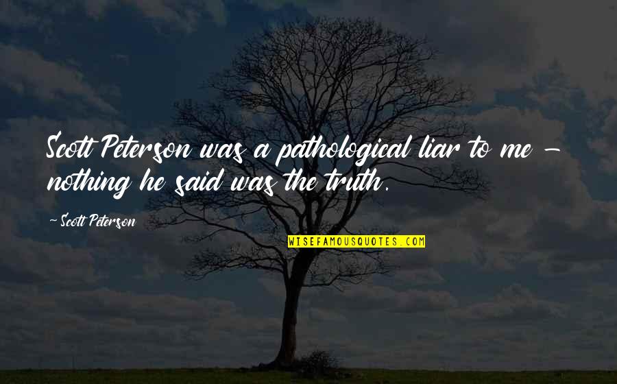 Liars And Truth Quotes By Scott Peterson: Scott Peterson was a pathological liar to me