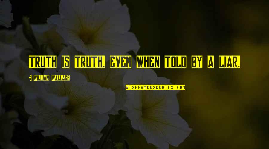 Liars And Truth Quotes By William Wallace: Truth is truth, even when told by a