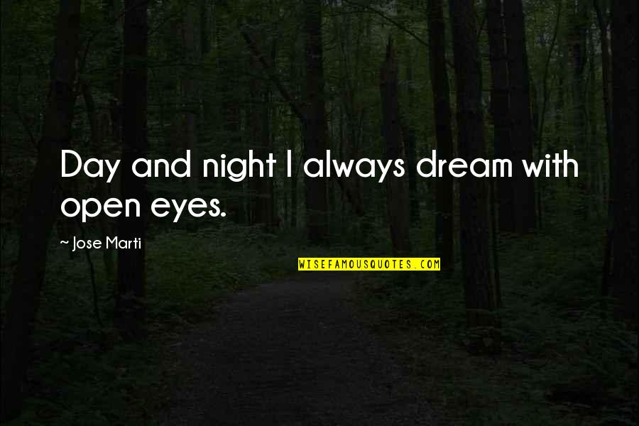 Liars Cheaters And Stealers Quotes By Jose Marti: Day and night I always dream with open