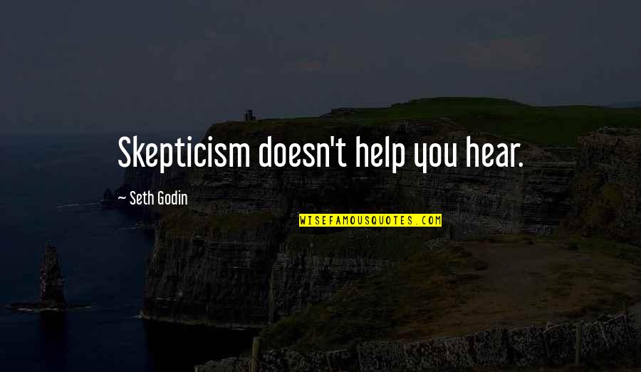 Liars Cheaters And Stealers Quotes By Seth Godin: Skepticism doesn't help you hear.