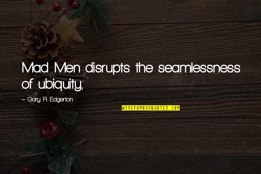 Liars Cheaters Quotes Quotes By Gary R. Edgerton: Mad Men disrupts the seamlessness of ubiquity,