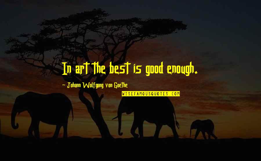 Liars Disgust Me Quotes By Johann Wolfgang Von Goethe: In art the best is good enough. Liars Disgust Me Quotes By Johann Wolfgang Von Goethe: In art the best is good enough.
