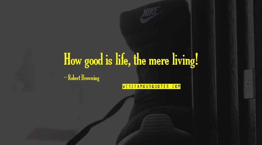 Liars Disgust Me Quotes By Robert Browning: How good is life, the mere living! Liars Disgust Me Quotes By Robert Browning: How good is life, the mere living!