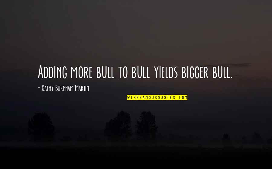 Liars In Politics Quotes By Cathy Burnham Martin: Adding more bull to bull yields bigger bull.