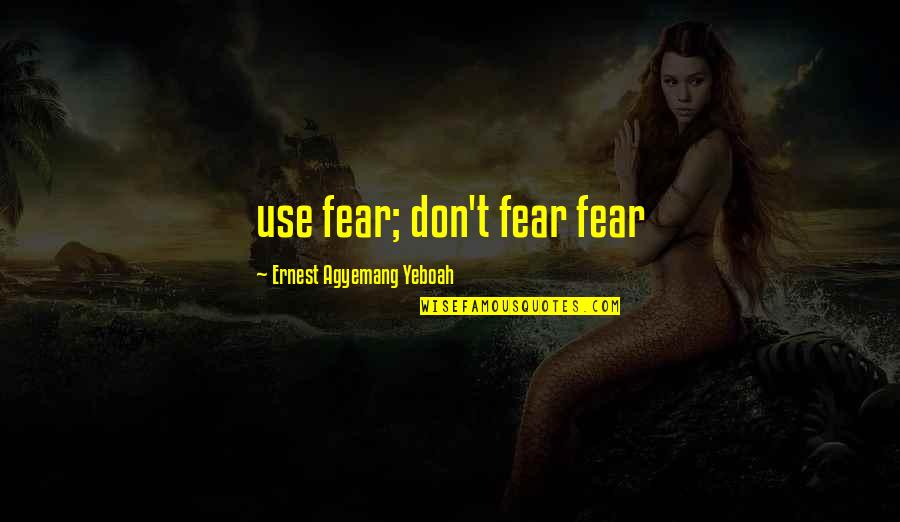 Liars In Politics Quotes By Ernest Agyemang Yeboah: use fear; don't fear fear