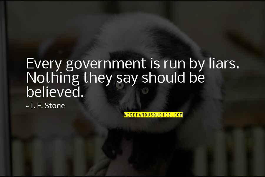 Liars In Politics Quotes By I. F. Stone: Every government is run by liars. Nothing they