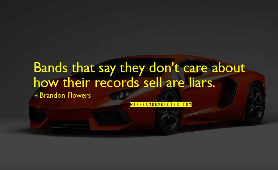 Liars Liars Quotes By Brandon Flowers: Bands that say they don't care about how