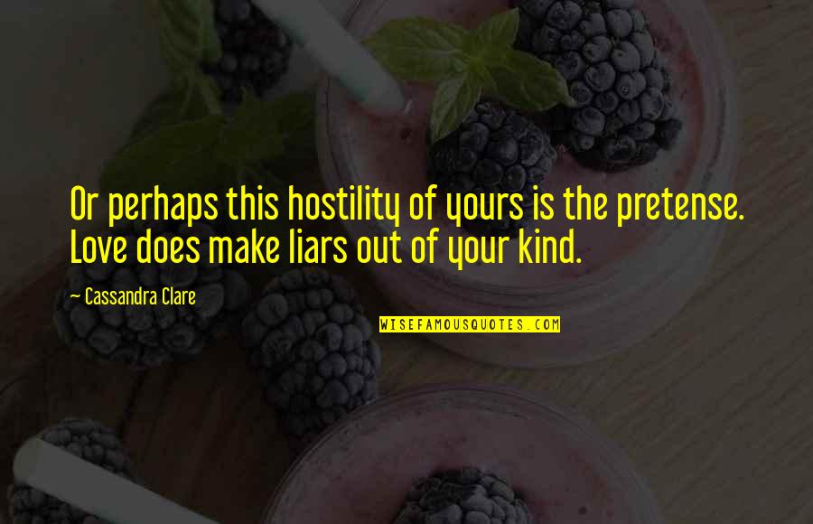 Liars Liars Quotes By Cassandra Clare: Or perhaps this hostility of yours is the