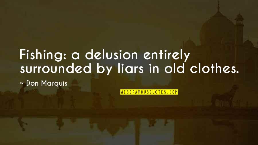 Liars Liars Quotes By Don Marquis: Fishing: a delusion entirely surrounded by liars in