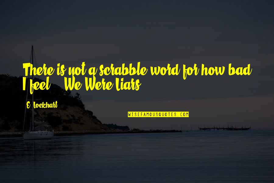 Liars Liars Quotes By E. Lockhart: There is not a scrabble word for how