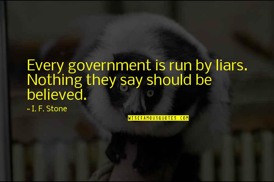 Liars Liars Quotes By I. F. Stone: Every government is run by liars. Nothing they