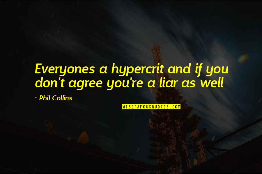 Liars Liars Quotes By Phil Collins: Everyones a hypercrit and if you don't agree