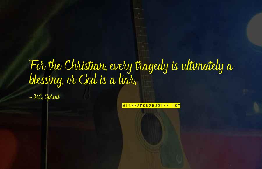 Liars Liars Quotes By R.C. Sproul: For the Christian, every tragedy is ultimately a