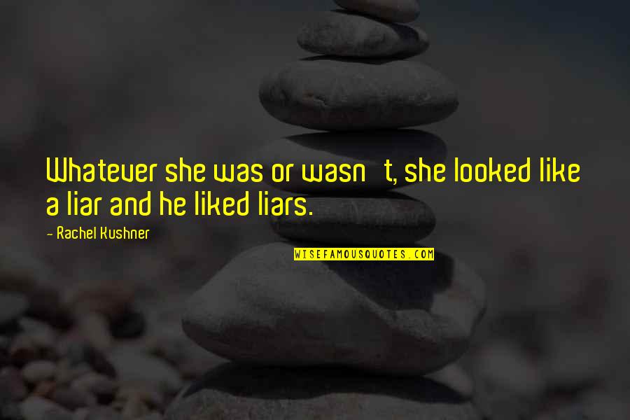Liars Liars Quotes By Rachel Kushner: Whatever she was or wasn't, she looked like