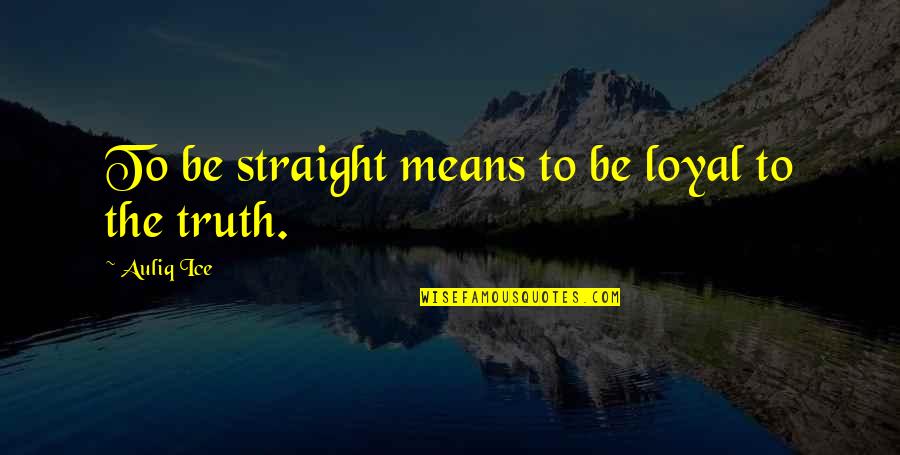 Liars Telling The Truth Quotes By Auliq Ice: To be straight means to be loyal to