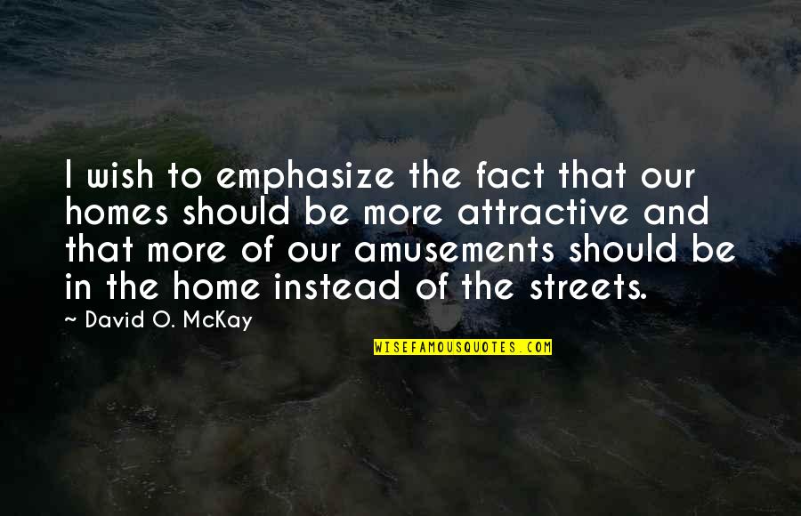 Liars Theater Quotes By David O. McKay: I wish to emphasize the fact that our
