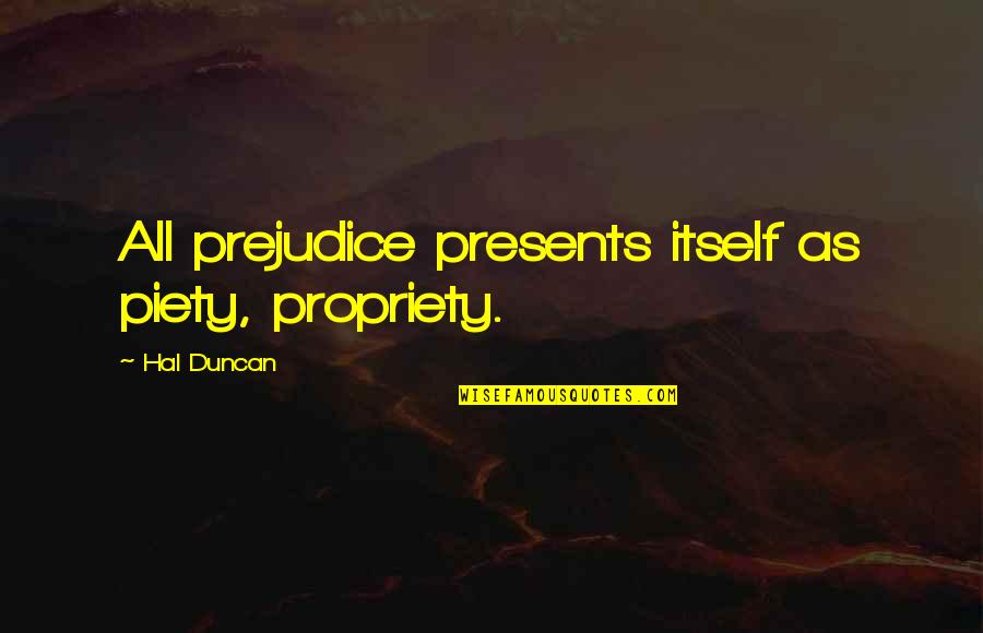 Liasse De 20 Quotes By Hal Duncan: All prejudice presents itself as piety, propriety. Liasse De 20 Quotes By Hal Duncan: All prejudice presents itself as piety, propriety.