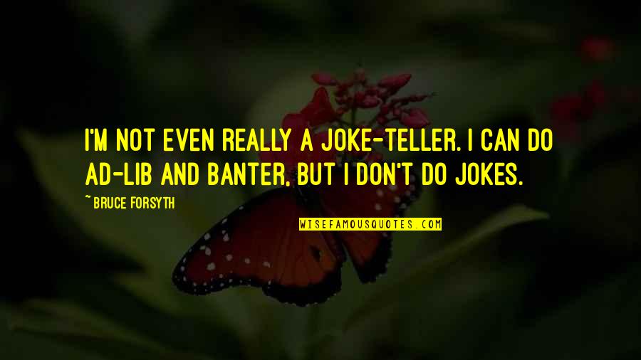 Lib Quotes By Bruce Forsyth: I'm not even really a joke-teller. I can