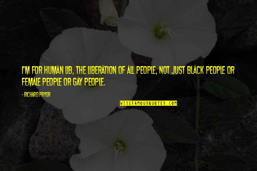 Lib Quotes By Richard Pryor: I'm for human lib, the liberation of all Lib Quotes By Richard Pryor: I'm for human lib, the liberation of all