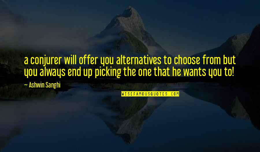 Libak Quotes By Ashwin Sanghi: a conjurer will offer you alternatives to choose