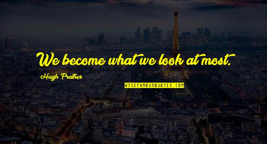 Libak Quotes By Hugh Prather: We become what we look at most.