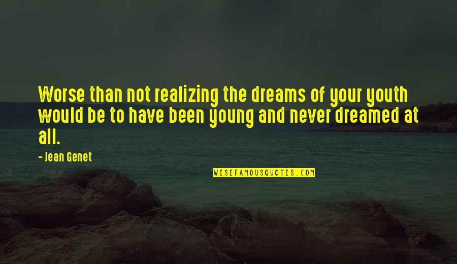 Libak Quotes By Jean Genet: Worse than not realizing the dreams of your