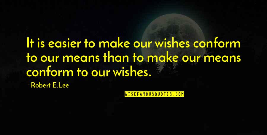 Libanaise Du Quotes By Robert E.Lee: It is easier to make our wishes conform