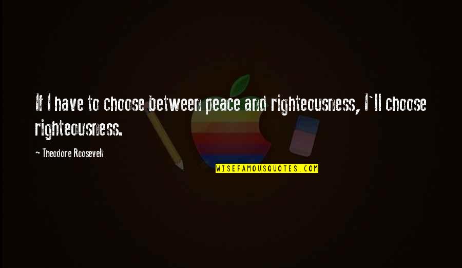 Libao Dance Quotes By Theodore Roosevelt: If I have to choose between peace and