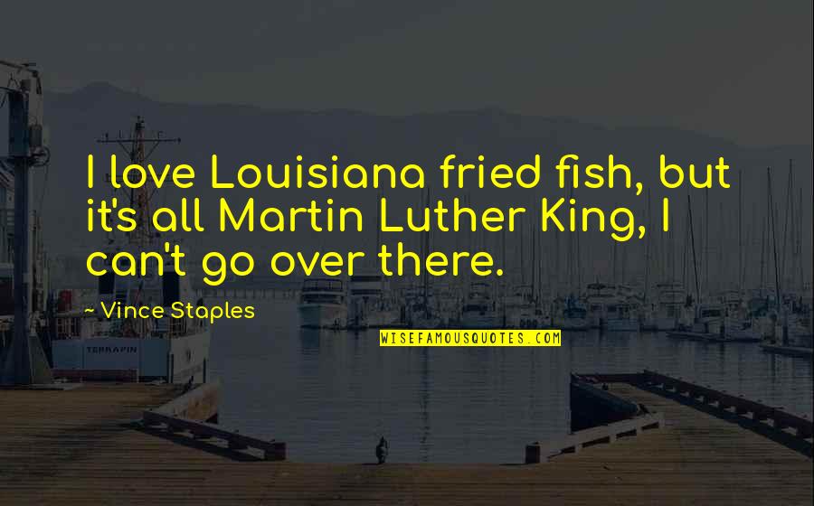 Libation Quotes By Vince Staples: I love Louisiana fried fish, but it's all